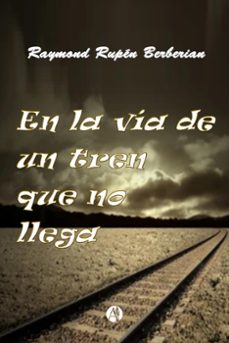 en la via de un tren que no llega (ebook)-raymond rupén berberian-9789878748108