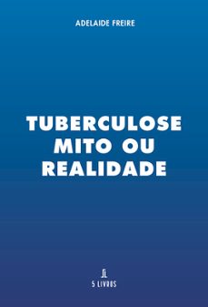 tuberculose o mito ou realidade-adelaide freire-9789897828508