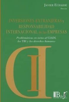inversiones extranjeras y responsabilidad internacional de las empresas: problematicas en torno al ciadi los tbi y los derechos humanos-javier echaide-9789974745308