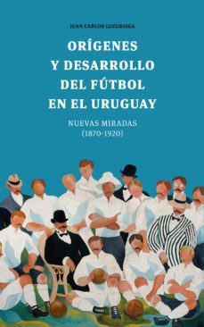 origenes y desarrollo del futbol en el uruguay (ebook)-juan carlos luzuriaga-9789974877108