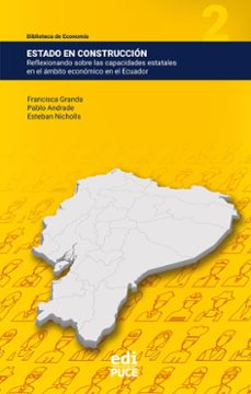 estado en construccion: reflexionando sobre las capacidades estatales en el ambito economico en el ecuador (ebook)-francisca granda-pablo andrade-esteban nicholls-9789978777008