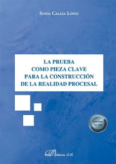 la prueba como pieza clave para la construccion de la realidad procesal-sonia calaza lopez-9791370062408