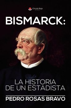 bismarck: la historia de un estadista-pedro rosas bravo-9791370166908