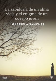 la sabiduria de un alma vieja y el enigma de un cuerpo joven-gabriela sanchez linares-9791387538408