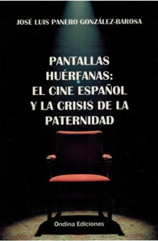 pantallas huérfanas: el cine español y la crisis de la paternidad-jose luis panero gonzalez barosa-9791399208108