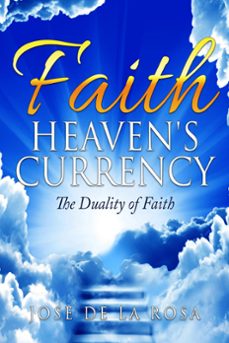 faith heaven's currency the duality of faith (ebook)-jose de la rosa-9798223545408