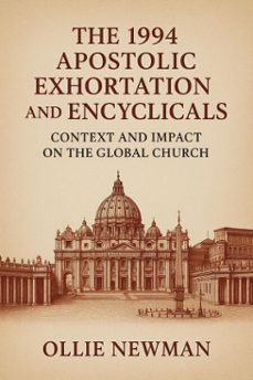 the 1994 apostolic exhortation and encyclicals: context and impact on the global church (ebook)-ollie newman-9798231356508