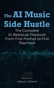 the ai music side hustle: the complete jg beatslab playbook: from first prompt to first paycheck (ebook)-joshua gilliland-9798232727208