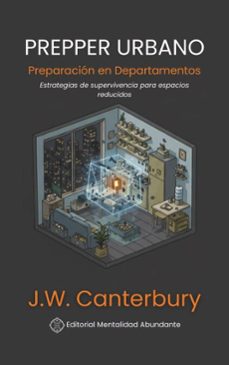 prepper urbano: preparacion en departamentos estrategias de supervivencia para espacios reducidos (ebook)-j.w. canterbury-9798232997908