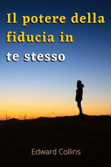il potere della fiducia in te stesso. impara a migliorare la tua autostima, a vincere le tue paure e a migliorare la tua vita ottenendo la migliore versione di te (ebook)-edward collins-9798233001208