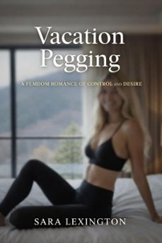 vacation pegging: a femdom romance of control and desire-sara lexington-9798233281808