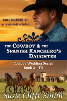 the cowboy &amp; the spanish ranchero's daughter: bound by blood, freed by love, &amp; forged in the fire of the west (ebook)-susie clifft smith-9798233441608