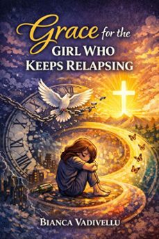grace for the girl who keeps relapsing (ebook)-bianca vadivellu-9798233678608