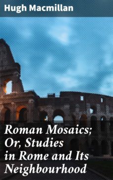 roman mosaics; or, studies in rome and its neighbourhood (ebook)-hugh macmillan-4057664601018