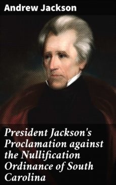 president jackson's proclamation against the nullification ordinance of south carolina (ebook)-4064066070618