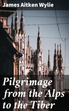 pilgrimage from the alps to the tiber (ebook)-james aitken wylie-4064066191818