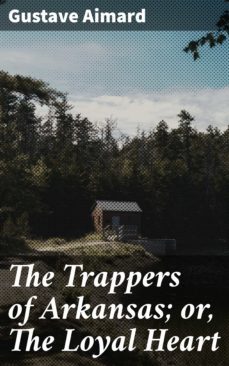 the trappers of arkansas; or, the loyal heart (ebook)-gustave aimard-4064066203818