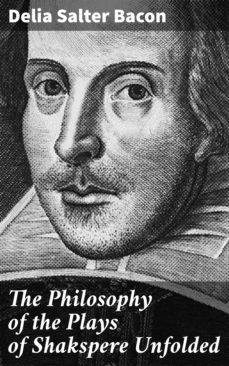the philosophy of the plays of shakspere unfolded (ebook)-delia salter bacon-4064066229818