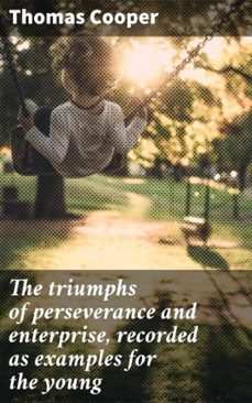 the triumphs of perseverance and enterprise, recorded as examples for the young (ebook)-thomas cooper-4066339532618