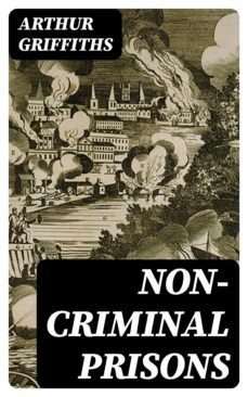 non-criminal prisons (ebook)-arthur griffiths-8596547035718