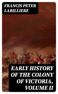 early history of the colony of victoria, volume ii (ebook)-francis peter labilliere-8596547063018