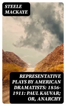 representative plays by american dramatists: 1856-1911: paul kauvar; or, anarchy (ebook)-steele mackaye-8596547357018