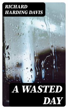 a wasted day (ebook)-richard harding davis-8596547368618