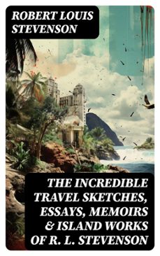 the incredible travel sketches, essays, memoirs &amp; island works of r. l. stevenson (ebook)-robert louis stevenson-8596547762218