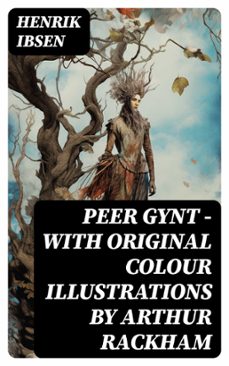peer gynt - with original colour illustrations by arthur rackham (ebook)-henrik ibsen-8596547768418