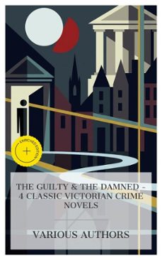 the guilty &amp; the damned - 4 classic victorian crime novels (ebook)-m. e. braddon-louisa may alcott-wilkie collins-8596547875918