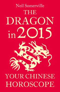 the dragon in 2015: your chinese horoscope (ebook)-neil somerville-9780007587018