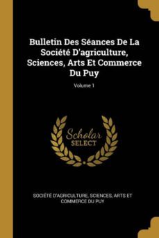bulletin des seances de la societe dagriculture, sciences, arts et commerce du puy; volume 1-9780270866018