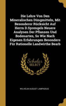 die lehre von den mineralischen dungmitteln, mit besonderor rucksicht auf herrn d.sprengels neuere analysen der pflanzen und bodenarten, so wie nach eigenen erfahrungen besonders fur rationelle landwirthe bearb-9780274266418
