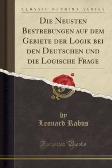die neusten bestrebungen auf dem gebiete der logik bei den deutschen und die logische frage (classic reprint)-9780282322618