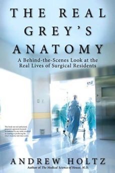 the real grey s anatomy: a behind-the-scenes look at the real lives of surgical residents-andrew holtz-9780425232118