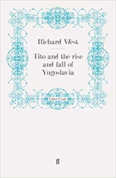 tito and the rise and fall of yugoslavia-richard west-9780571255818