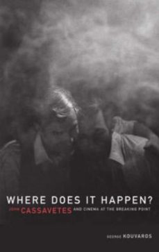where does it happen?: john cassavetes and cinema at the breaking point-george kouvaros-9780816643318