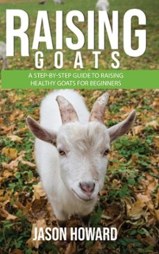raising goats: a step-by-step guide to raising healthy goats for beginners (ebook)-jason howard-9781393813118