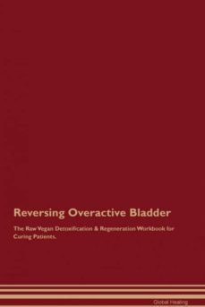 reversing overactive bladder the raw vegan detoxification  regeneration workbook for curing patients-9781395003418