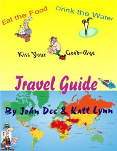 eat the food, drink the water and kiss your ass good-bye travel guide (ebook)-john dee-katt lynn-9781452461618