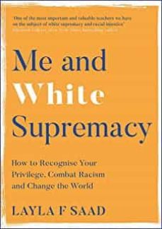 me and white supremacy: how to recognise your privilege, combat racism and change the world-layla f. saad-9781529405118