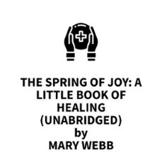 the spring of joy: a little book of healing (unabridged) (audiolibro)-mary webb-9781669319818