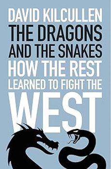the dragons and the snakes: how the rest learned to fight the west-david kilcullen-9781787387218