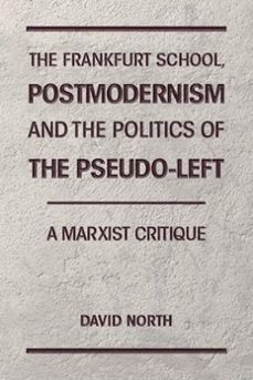 the frankfurt school, postmodernism and the politics of the pseudo-left. a marxist critique. (ebook)-david north-9781893638518