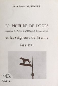 le prieuré sainte-madeleine de loups, première fondation de l'abbaye de fontgombault, et les seigneurs de brenne (ebook)-jacques de bascher-9782402593618