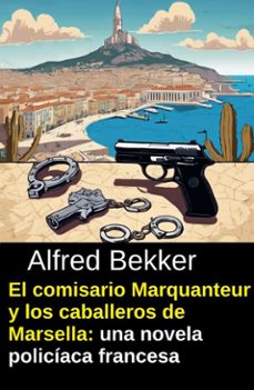 el comisario marquanteur y los caballeros de marsella: una novela policiaca francesa (ebook)-alfred bekker-9783745244618