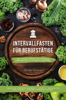 intervallfasten kochbuch fur berufstatige: 400 leckere rezepte fur gesundes abnehmen mit 16:8 oder 5:2 methode inklusive nahrwertangaben - effektiv, nachhaltig und schnell (intermittierendes fasten) (ebook)-healthy food lounge-9783755470618