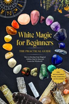 white magic for beginners  the practical guide: how to develop your magical abilities step by step and learn the witchcraft  including rituals, energy work, gemstones, and much more. (ebook)-aja devi-9783757630218