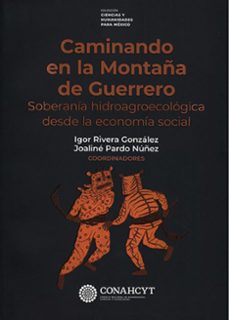 caminando en la montaña de guerrero. soberania hidroagroecologica desde la economia social-igor rivera gonzalez-joaline pardo nuñez-9786071683618