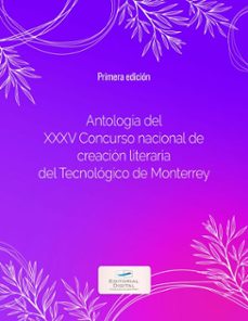 antologia del xxxv concurso nacional de creacion literaria del tecnologico de monterrey (ebook)-9786075017518